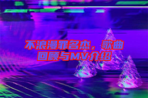 不浪漫罪名杰，歌曲回顧與MV介紹