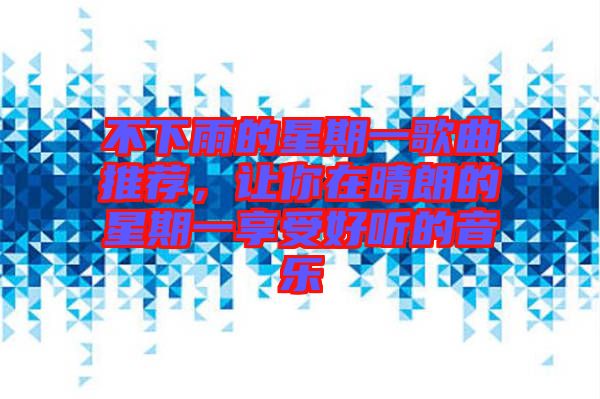不下雨的星期一歌曲推薦，讓你在晴朗的星期一享受好聽的音樂
