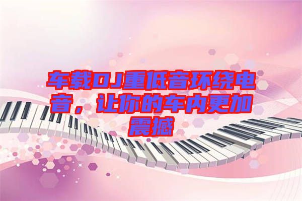 車載DJ重低音環(huán)繞電音，讓你的車內(nèi)更加震撼
