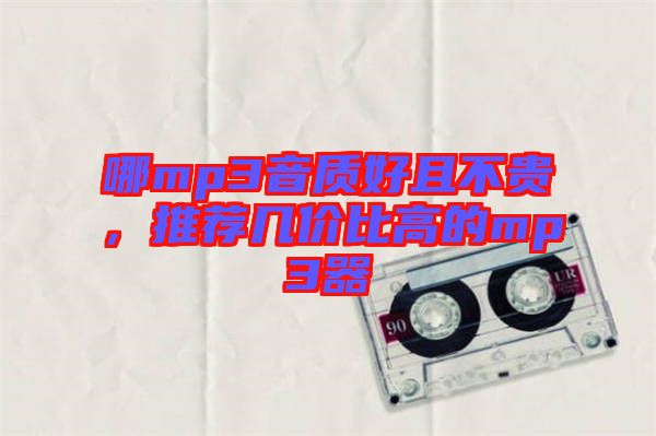哪mp3音質(zhì)好且不貴，推薦幾價(jià)比高的mp3器