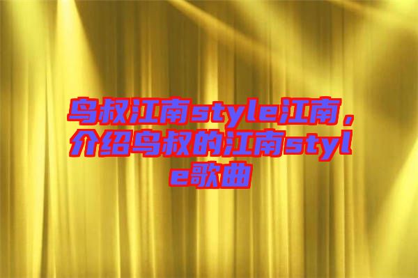 鳥叔江南style江南，介紹鳥叔的江南style歌曲