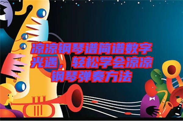 涼涼鋼琴譜簡譜數(shù)字光遇，輕松學(xué)會(huì)涼涼鋼琴彈奏方法