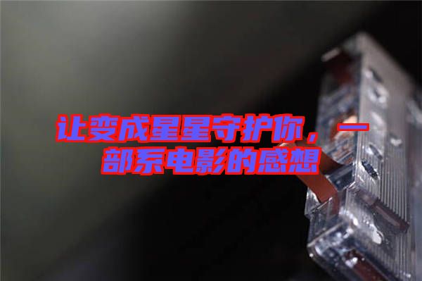 讓變成星星守護(hù)你，一部系電影的感想