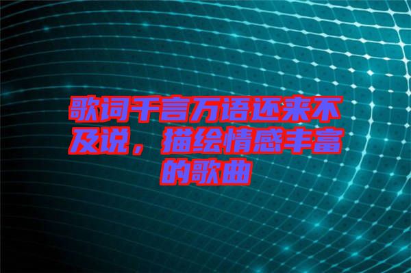 歌詞千言萬語還來不及說，描繪情感豐富的歌曲