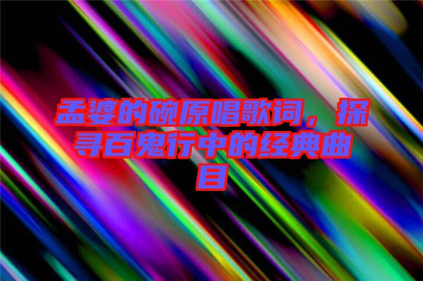 孟婆的碗原唱歌詞，探尋百鬼行中的經(jīng)典曲目