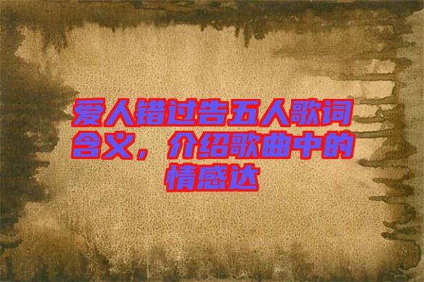 愛(ài)人錯(cuò)過(guò)告五人歌詞含義，介紹歌曲中的情感達(dá)