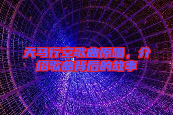 天馬行空歌曲原唱，介紹歌曲背后的故事