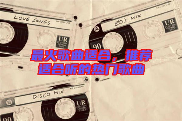 最火歌曲適合，推薦適合聽的熱門歌曲