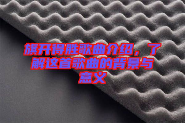 旗開得勝歌曲介紹，了解這首歌曲的背景與意義