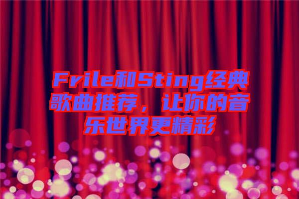 Frile和Sting經(jīng)典歌曲推薦，讓你的音樂(lè)世界更精彩