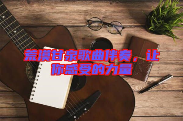 荒漠甘泉歌曲伴奏，讓你感受的力量