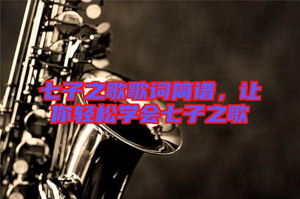 七子之歌歌詞簡譜，讓你輕松學(xué)會七子之歌