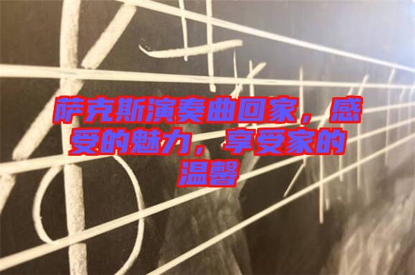 薩克斯演奏曲回家，感受的魅力，享受家的溫馨