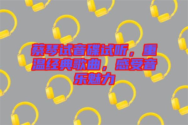 蔡琴試音碟試聽，重溫經(jīng)典歌曲，感受音樂魅力