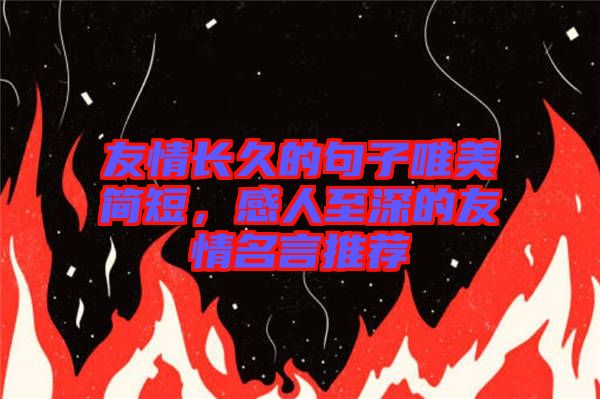 友情長久的句子唯美簡短，感人至深的友情名言推薦