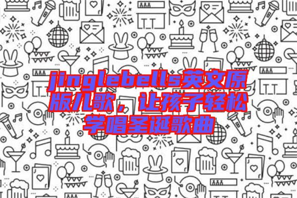 jinglebells英文原版兒歌，讓孩子輕松學(xué)唱圣誕歌曲