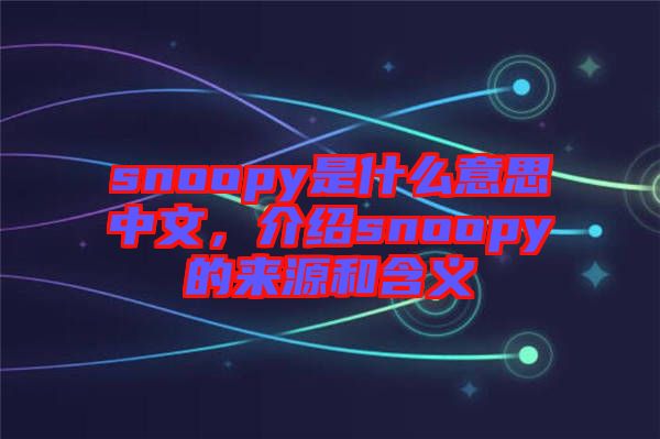 snoopy是什么意思中文，介紹snoopy的來源和含義