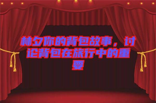 林夕你的背包故事，討論背包在旅行中的重要