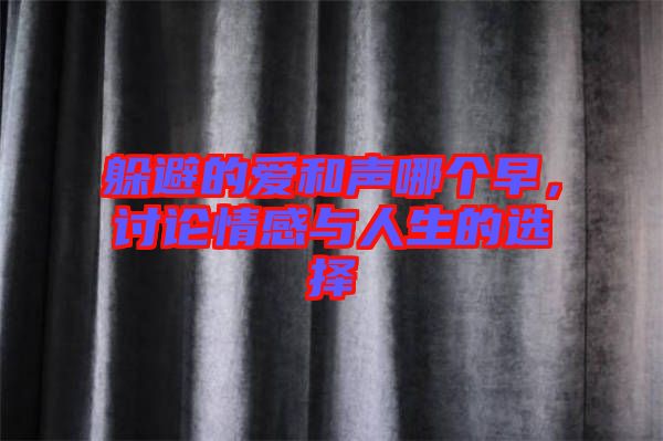 躲避的愛(ài)和聲哪個(gè)早，討論情感與人生的選擇