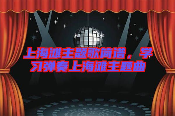 上海灘主題歌簡譜，學(xué)習(xí)彈奏上海灘主題曲