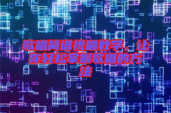 歌唱簡譜視唱教學(xué)，讓你輕松掌握歌唱的方法