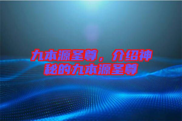 九本源圣尊，介紹神秘的九本源圣尊