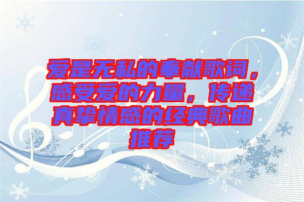 愛是無私的奉獻歌詞，感受愛的力量，傳遞真摯情感的經(jīng)典歌曲推薦