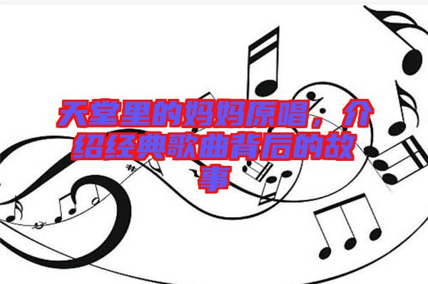 天堂里的媽媽原唱，介紹經典歌曲背后的故事