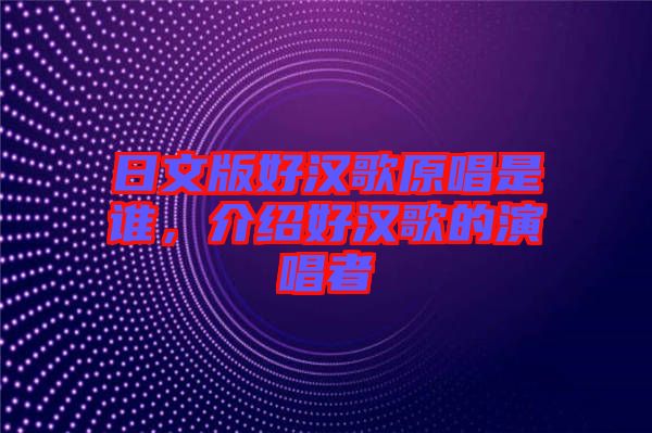 日文版好漢歌原唱是誰，介紹好漢歌的演唱者