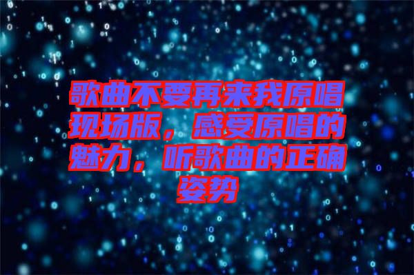 歌曲不要再來我原唱現(xiàn)場版，感受原唱的魅力，聽歌曲的正確姿勢