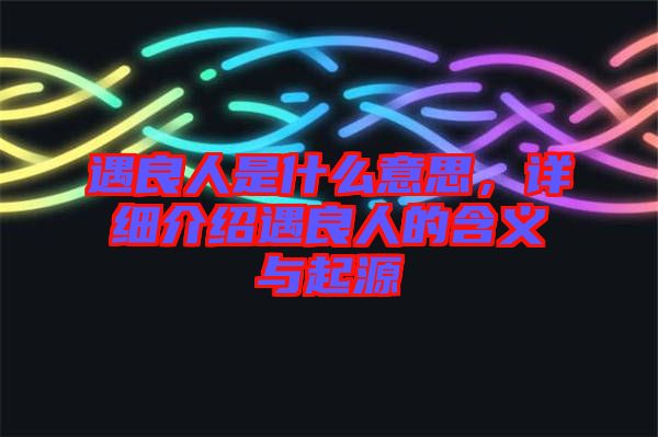 遇良人是什么意思，詳細介紹遇良人的含義與起源