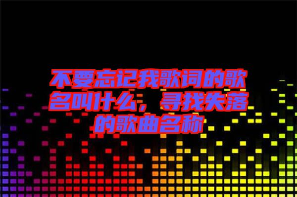不要忘記我歌詞的歌名叫什么，尋找失落的歌曲名稱