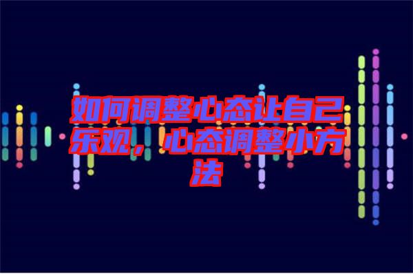 如何調(diào)整心態(tài)讓自己樂觀，心態(tài)調(diào)整小方法