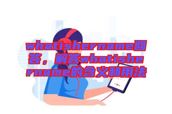 whatishername回答，解答whatishername的含義和用法