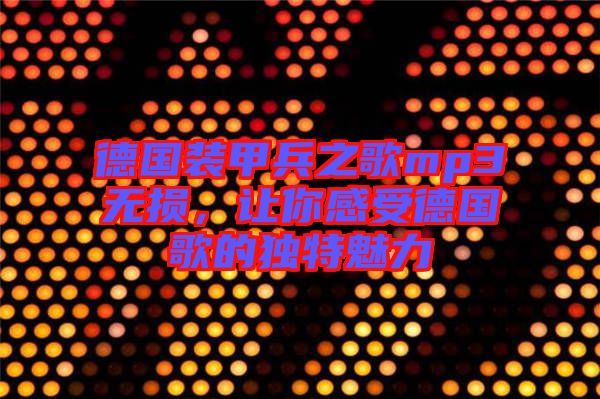 德國裝甲兵之歌mp3無損，讓你感受德國歌的獨(dú)特魅力