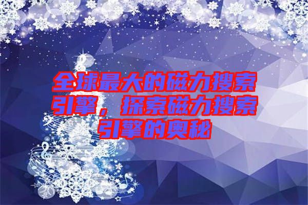 全球最大的磁力搜索引擎，探索磁力搜索引擎的奧秘