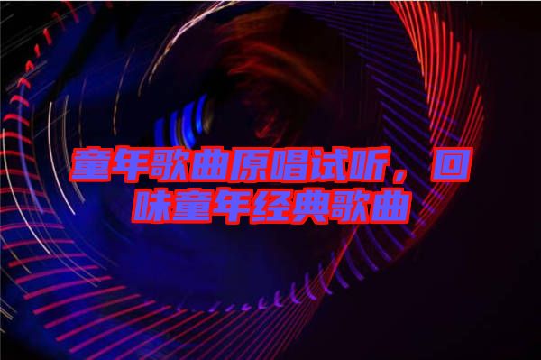童年歌曲原唱試聽，回味童年經(jīng)典歌曲
