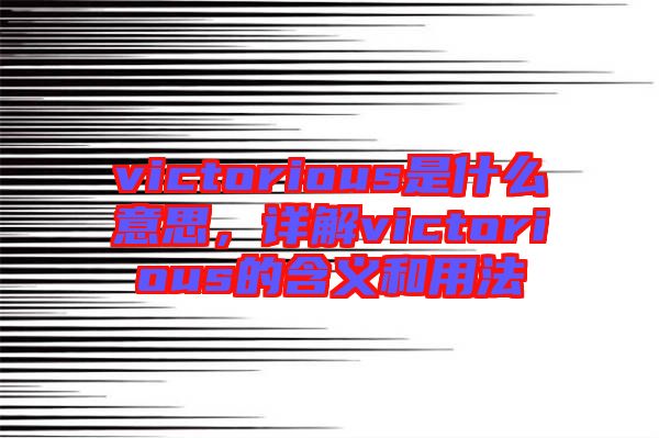 victorious是什么意思，詳解victorious的含義和用法