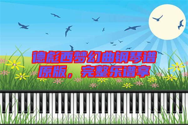 德彪西夢幻曲鋼琴譜原版，完整樂譜享