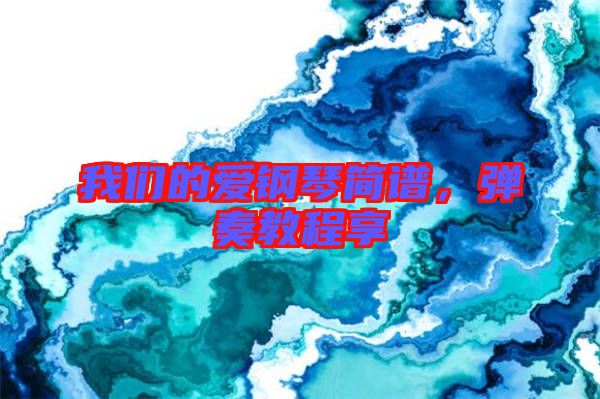 我們的愛鋼琴簡譜，彈奏教程享