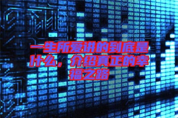 一生所愛講的到底是什么，介紹真正的幸福之路