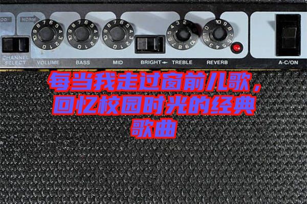 每當(dāng)我走過窗前兒歌，回憶校園時光的經(jīng)典歌曲