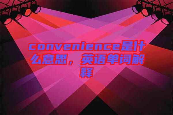 convenience是什么意思，英語單詞解釋