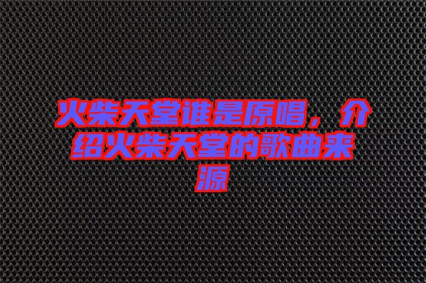 火柴天堂誰是原唱，介紹火柴天堂的歌曲來源