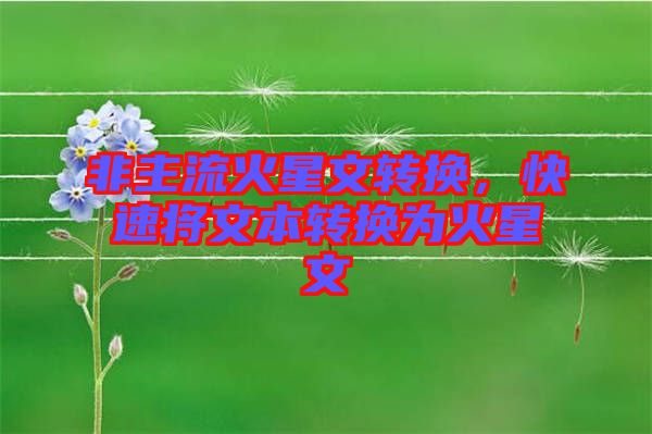 非主流火星文轉(zhuǎn)換，快速將文本轉(zhuǎn)換為火星文