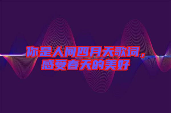 你是人間四月天歌詞，感受春天的美好