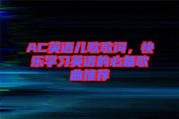 AC英語兒歌歌詞，快樂學習英語的必備歌曲推薦