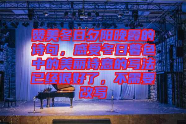 贊美冬日夕陽晚霞的詩句，感受冬日暮色中的美麗詩意的寫法已經(jīng)很好了，不需要改寫