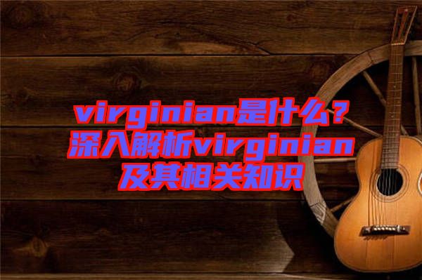 virginian是什么？深入解析virginian及其相關(guān)知識(shí)