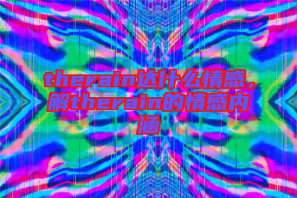 therain達什么情感，解therain的情感內涵